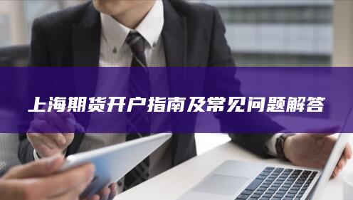上海期貨開戶指南及常見問題解答