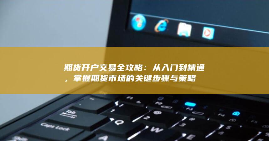 掌握期貨市場(chǎng)的關(guān)鍵步驟與策略